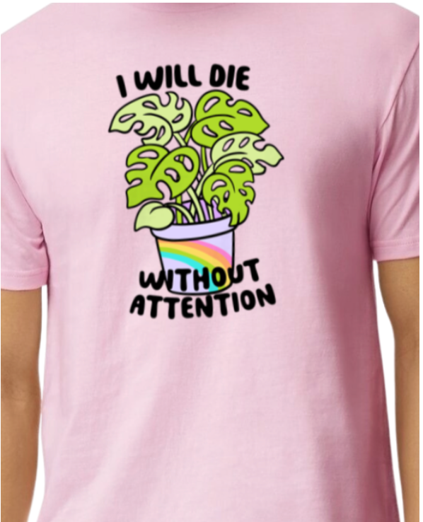 Funny Adult T-shirt and Tote Bags: I Will Die Without Attention Plant Humor