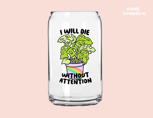 Plastic or Glass Cup with lid and straw: Funny I Will Die Without Attention Plant Humor